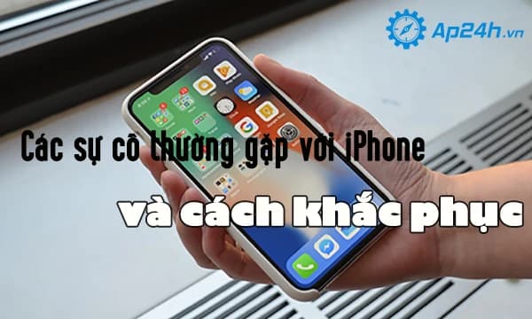 Các sự cố thường gặp với iPhone và cách khắc phục