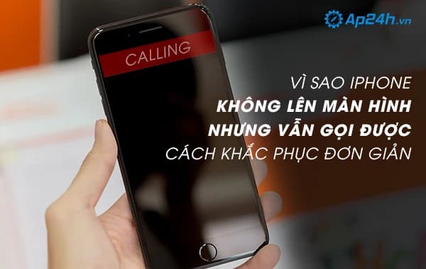 Vì sao iPhone không lên màn hình nhưng vẫn gọi được - cách khắc phục đơn giản