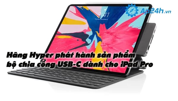 Hãng Hyper phát hành sản phẩm bộ chia cổng USB-C dành cho iPad Pro