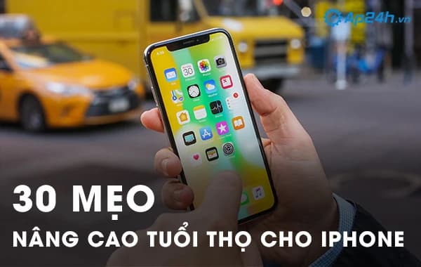 30 mẹo nâng cao tuổi thọ cho iPhone( Phần 1)