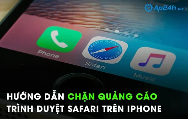Hướng dẫn chặn quảng cáo trình duyệt Safari trên iPhone