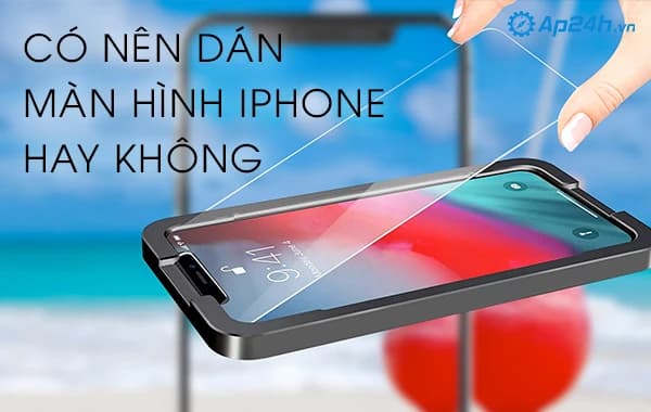 Có nên dán màn hình iPhone hay không