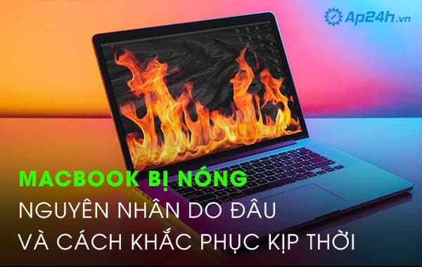 Macbook bị nóng nguyên nhân do đâu và cách khắc phục kịp thời