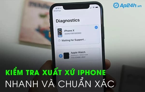 Kiểm tra xuất xứ iphone nhanh và chuẩn xác