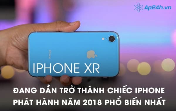 iPhone XR đang dần trở thành chiếc iPhone phát hành năm 2018 phổ biến nhất