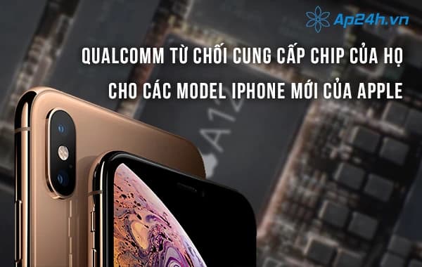Qualcomm từ chối cung cấp chip của họ cho các model iPhone mới của Apple