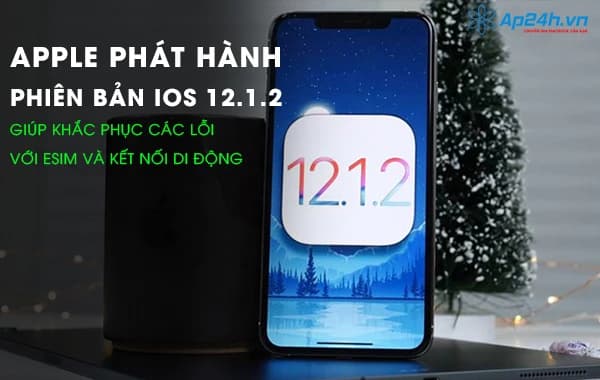 Apple phát hành phiên bản iOS 12.1.2 giúp khắc phục các lỗi với eSIM và kết nối di động