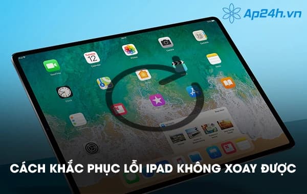 Cách khắc phục lỗi iPad không xoay được