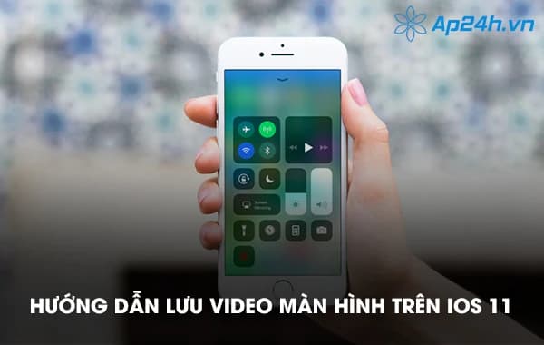 Hướng dẫn lưu video màn hình trên iOS 11