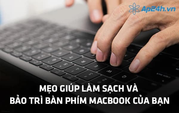 Mẹo giúp làm sạch và bảo trì bàn phím Macbook của bạn