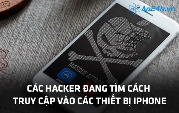 Các hacker đang tìm cách truy cập vào các thiết bị iPhone