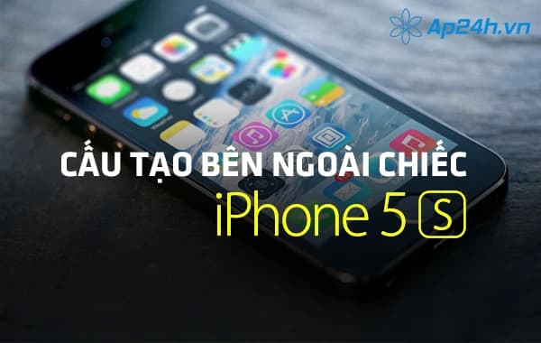 Cấu tạo bên ngoài chiếc iPhone 5S