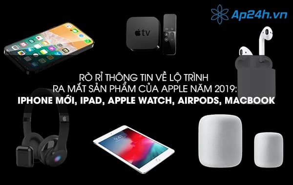 Rò rỉ thông tin về lộ trình ra mắt sản phẩm của Apple năm 2019: iPhone mới, iPad, Apple Watch, AirPods, MacBook