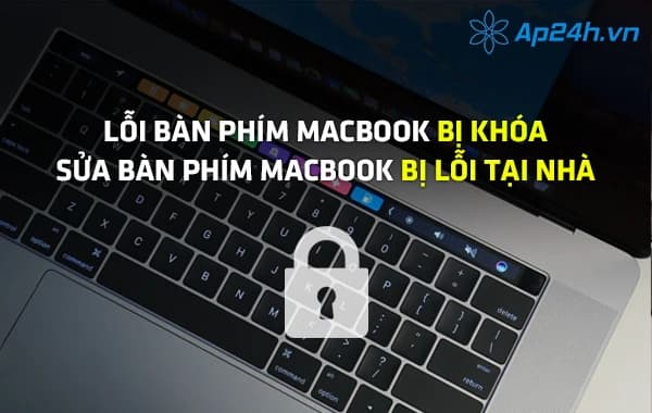 Lỗi bàn phím MacBook bị khóa, sửa bàn phím MacBook tại nhà
