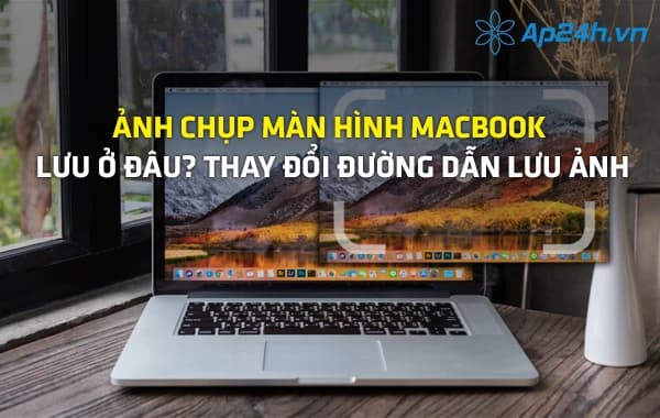 Ảnh chụp màn hình MacBook lưu ở đâu? Thay đổi đường dẫn lưu ảnh