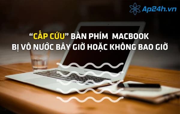 "Cấp cứu" bàn phím MacBook bị vô nước bây giờ hoặc không bao giờ
