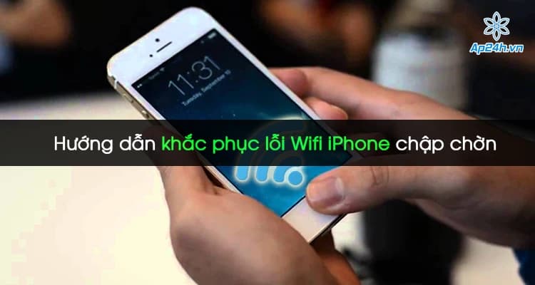 Hướng dẫn khắc phục lỗi Wifi iPhone chập chờn
