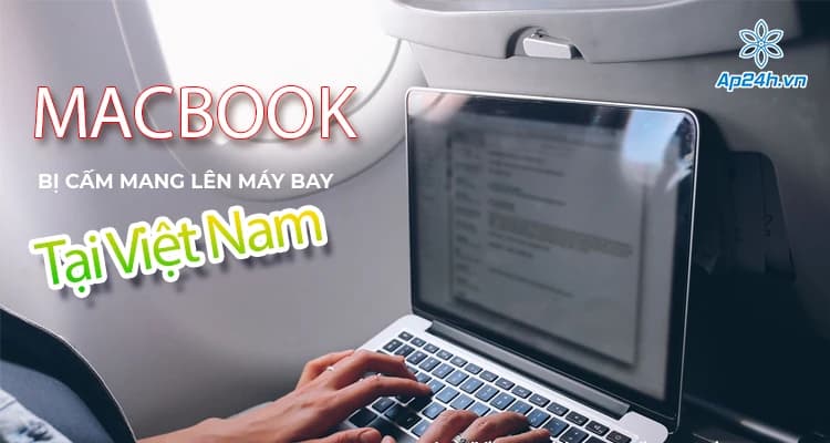 MacBook bị cấm mang lên máy bay tại Việt Nam