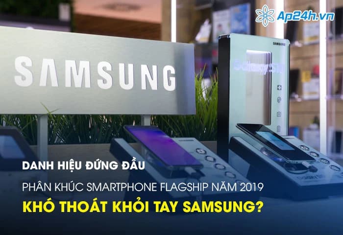 Danh hiệu đứng đầu phân khúc smartphone flagship năm 2019 khó thoát khỏi tay Samsung?