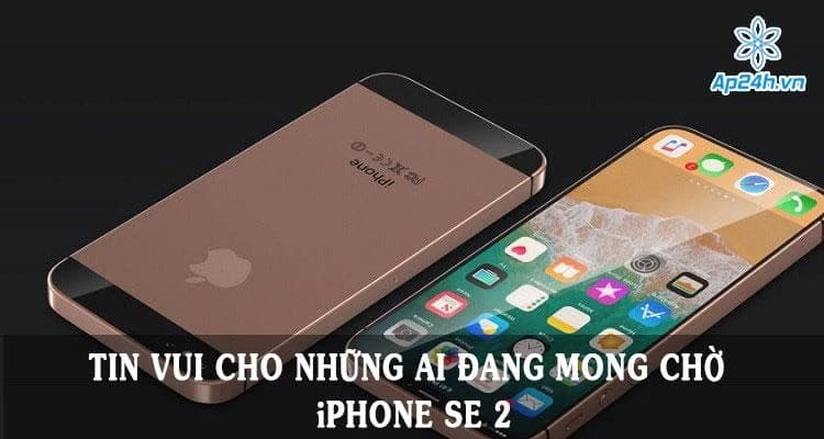 Tin vui cho những ai đang mong chờ iPhone SE 2