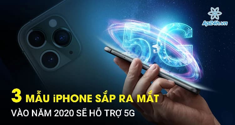 3 mẫu iPhone sẽ hỗ trợ 5G sắp ra mắt vào năm 2020