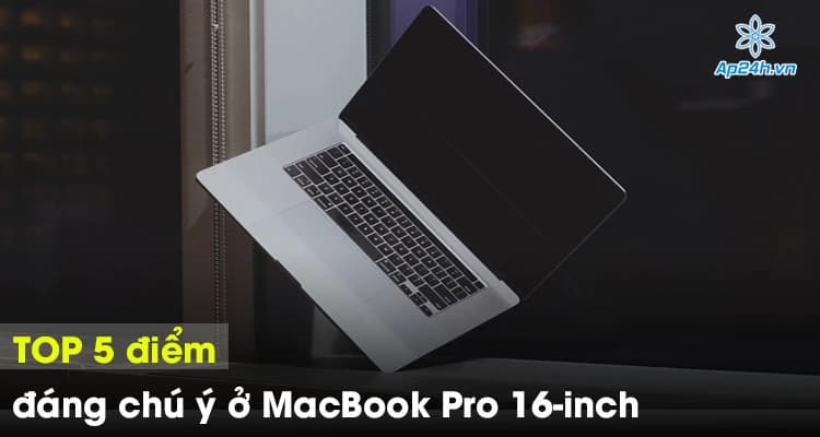 TOP 5 điểm đáng chú ý ở MacBook Pro 16-inch
