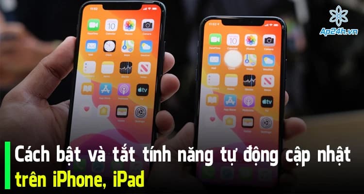 Cách bật và tắt tính năng tự động cập nhật trên iPhone, iPad