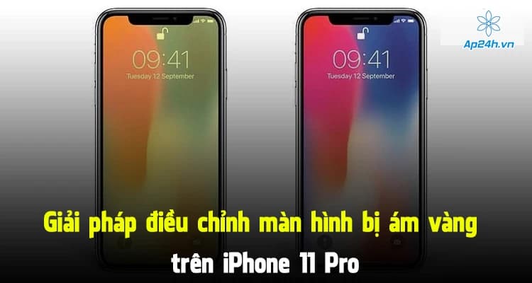 Giải pháp điều chỉnh màn hình bị ám vàng trên iPhone 11 Pro