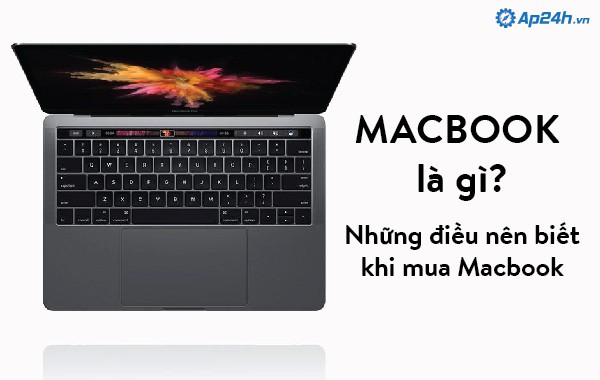Macbook là gì? Những điều nên biết khi mua Macbook