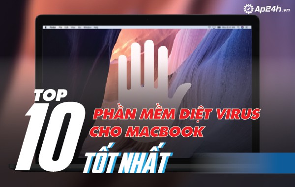 Top 10 phần mềm diệt virus cho Macbook tốt nhất