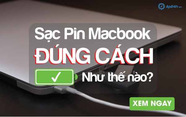 Sạc pin Macbook đúng cách như thế nào?