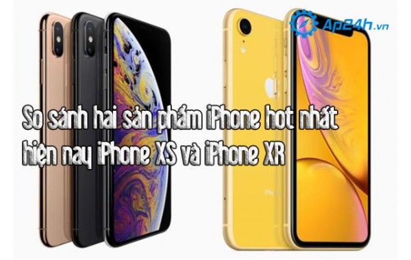 So sánh hai sản phẩm iPhone hot nhất hiện nay iPhone XS và iPhone XR