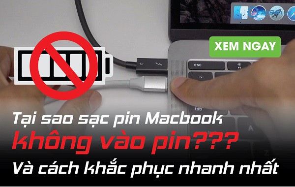 Tại sao sạc pin Macbook không vào pin và cách khắc phục nhanh nhất
