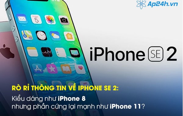 Rò rỉ thông tin về iPhone SE 2: Kiểu dáng như iPhone 8 nhưng phần cứng lại mạnh như iPhone 11?