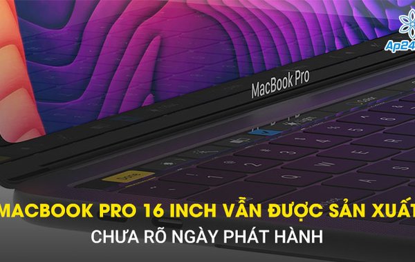 MacBook Pro 16 Inch vẫn được sản xuất, chưa rõ ngày phát hành
