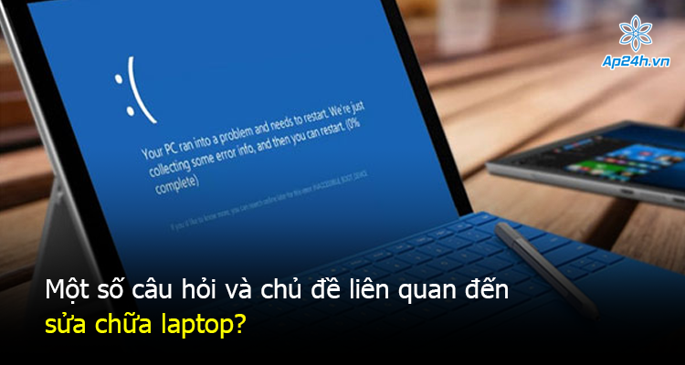 Một số câu hỏi và chủ đề liên quan đến sửa chữa laptop?