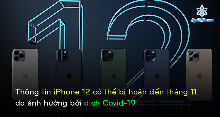 Thông tin iPhone 12 có thể bị hoãn đến tháng 11 do ảnh hưởng bởi dịch Covid-19