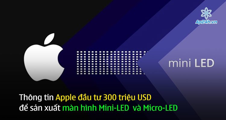 Thông tin Apple đầu tư 300 triệu USD để sản xuất màn hình Mini-LED và Micro-LED