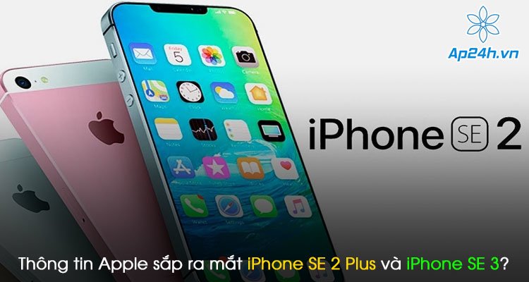 Thông tin Apple sắp ra mắt iPhone SE 2 Plus và iPhone SE 3?