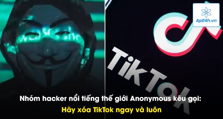 Nhóm hacker nổi tiếng thế giới Anonymous kêu gọi: Hãy xóa TikTok  ngay và luôn