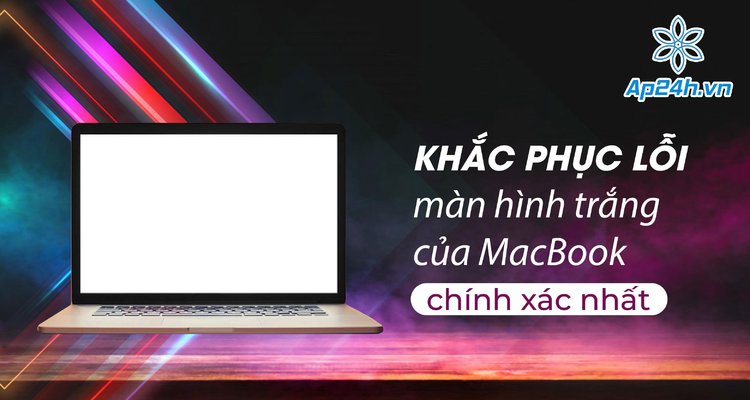 Khắc phục lỗi màn hình trắng của MacBook chính xác nhất