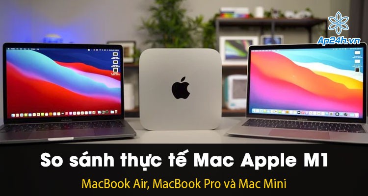 So sánh Mac chip Apple M1 thực tế: MacBook Air so với MacBook Pro và Mac Mini