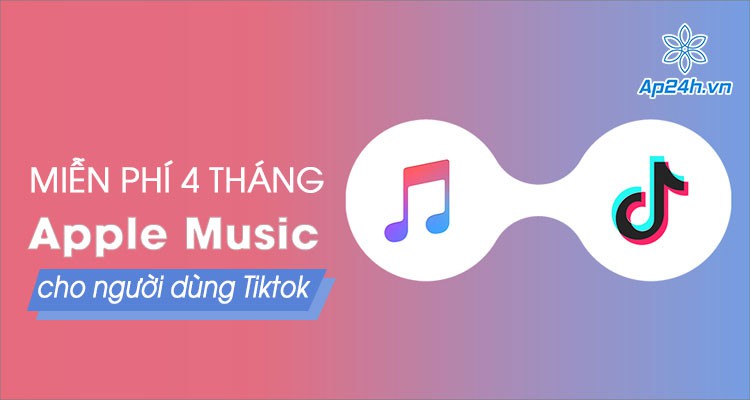 [Khuyến mãi] Sử dụng Apple Music miễn phí 4 tháng cho người dùng TikTok