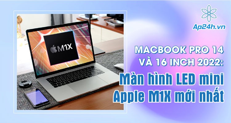 MacBook Pro 14 và 16 inch: Màn hình LED mini, Apple M1X mới nhất