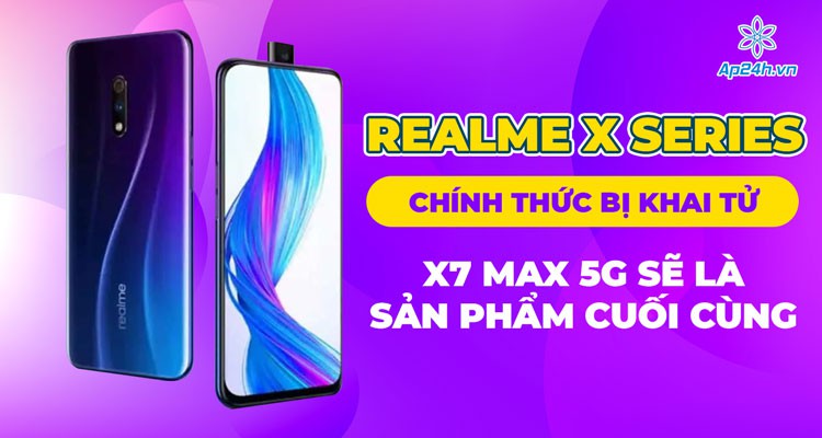 Realme X series chính thức bị khai tử, X7 Max sẽ là sản phẩm cuối cùng