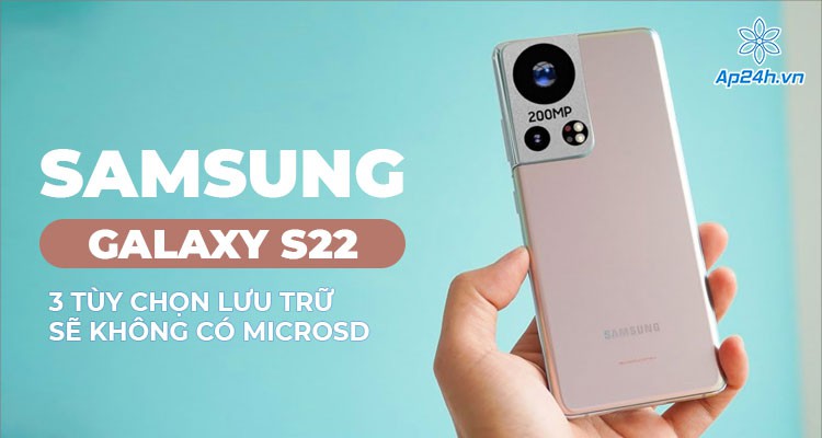 Samsung Galaxy S22 mới sẽ không có bộ nhớ mở rộng