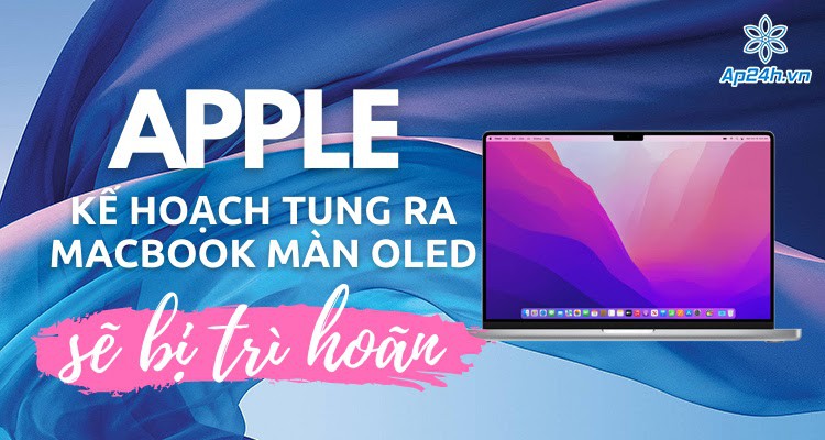 Apple: Kế hoạch tung ra chiếc Macbook OLED bị trì hoãn