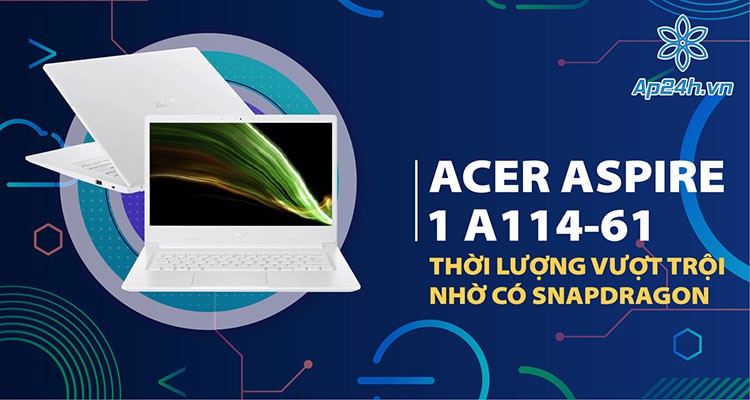 Acer Aspire 1 A114-61: Thời lượng pin vượt trội nhờ chip SoC Snapdragon