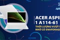 Acer Aspire 1 A114-61: Thời lượng pin vượt trội nhờ chip SoC Snapdragon