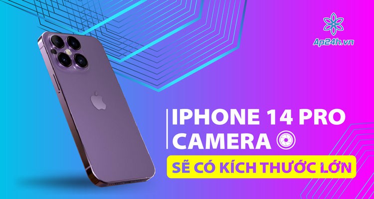 Camera iPhone 14 Pro: Tăng kích thước, phân giải cao